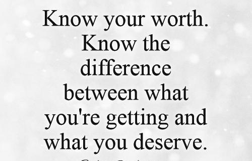 know-your-worth-know-the-difference-between-what-youre-getting-and-what-you-deserve-quote-1